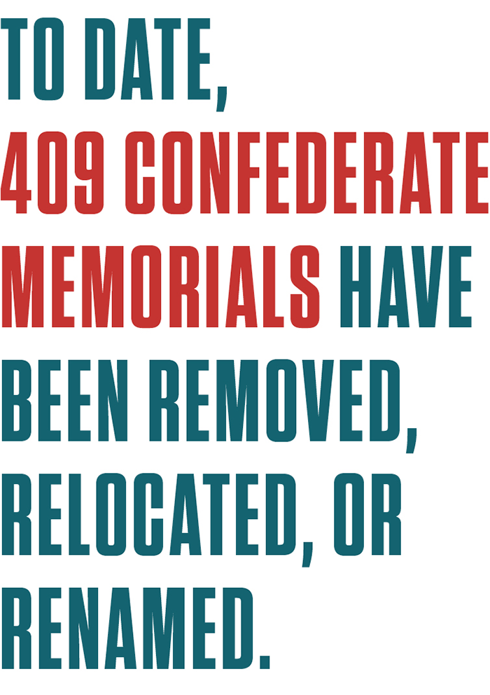 Text: To date, 409 Confederate memorials have been removed, relocated, or renamed.
