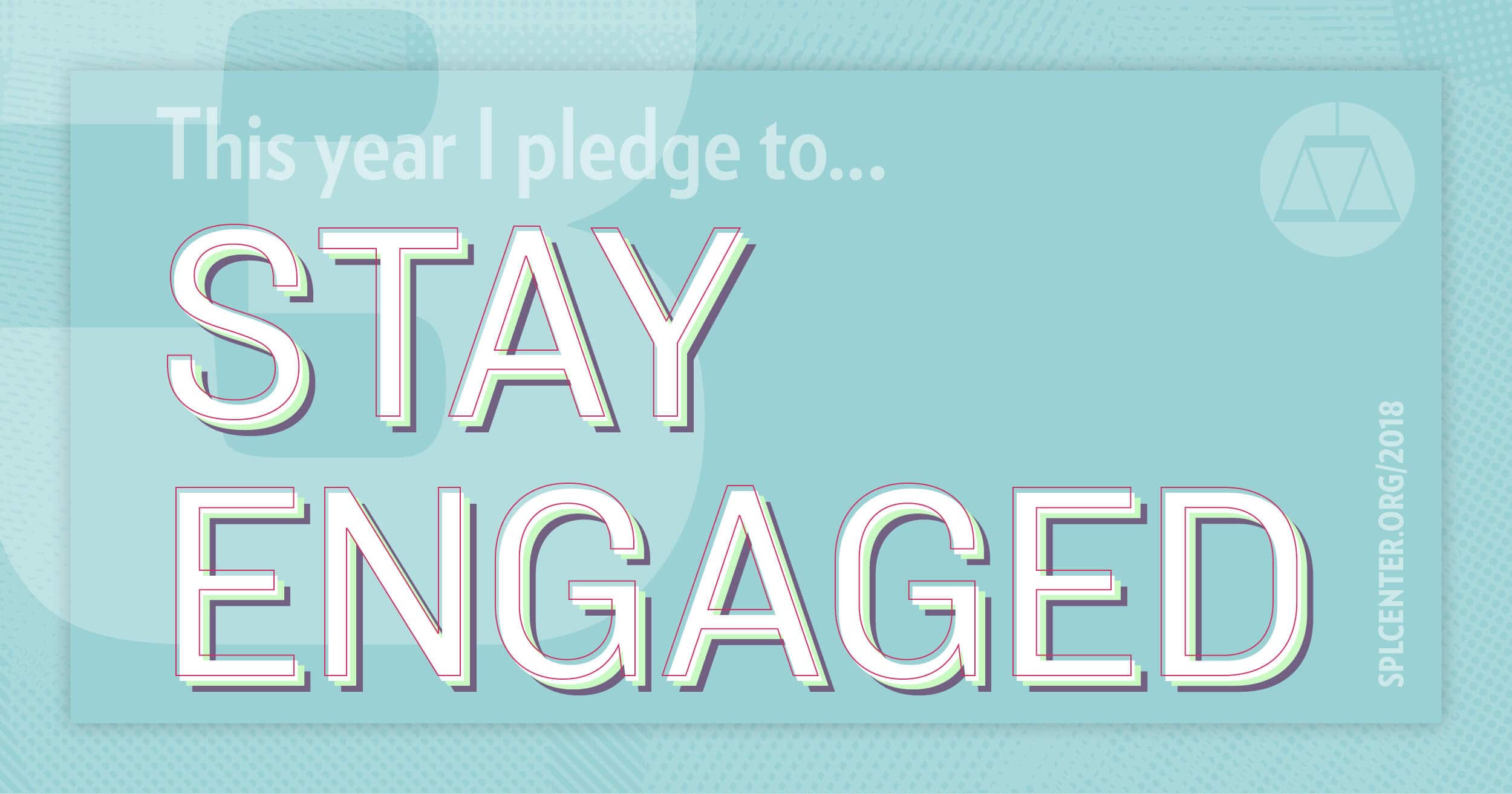 Pledge to stay engaged.